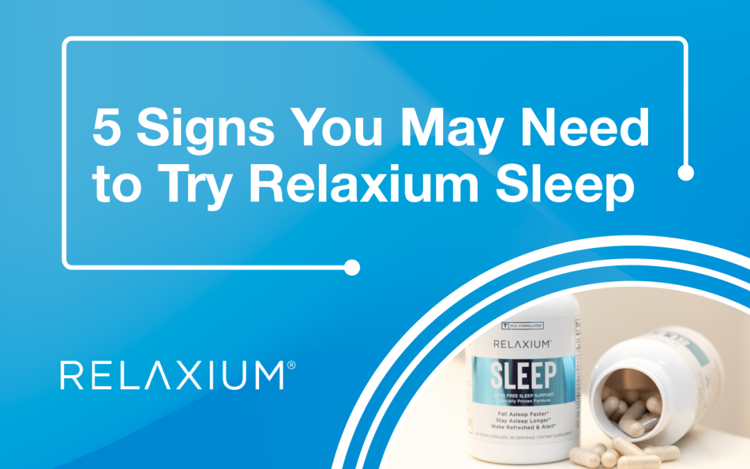 5 Signs You May Need to Try Relaxium Sleep