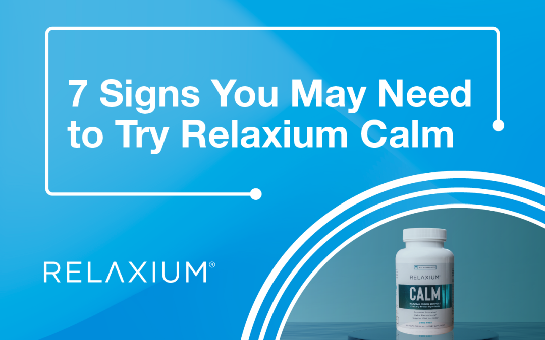 7 Signs You May Need to Try Relaxium Calm