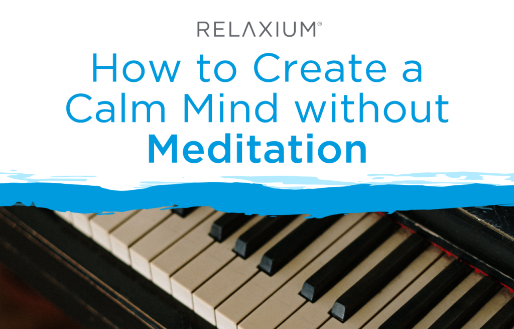 How to Create a Calm Mind without Meditation