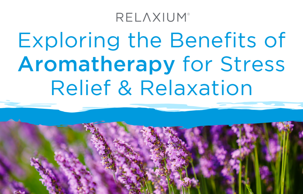 Exploring the Benefits of Aromatherapy for Stress Relief & Relaxation