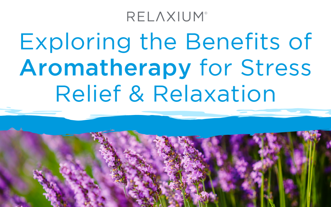 Exploring the Benefits of Aromatherapy for Stress Relief & Relaxation